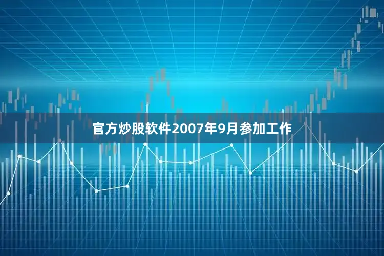 官方炒股软件2007年9月参加工作