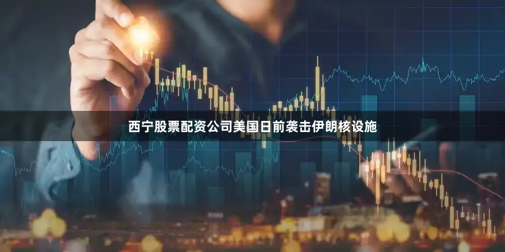 西宁股票配资公司美国日前袭击伊朗核设施
