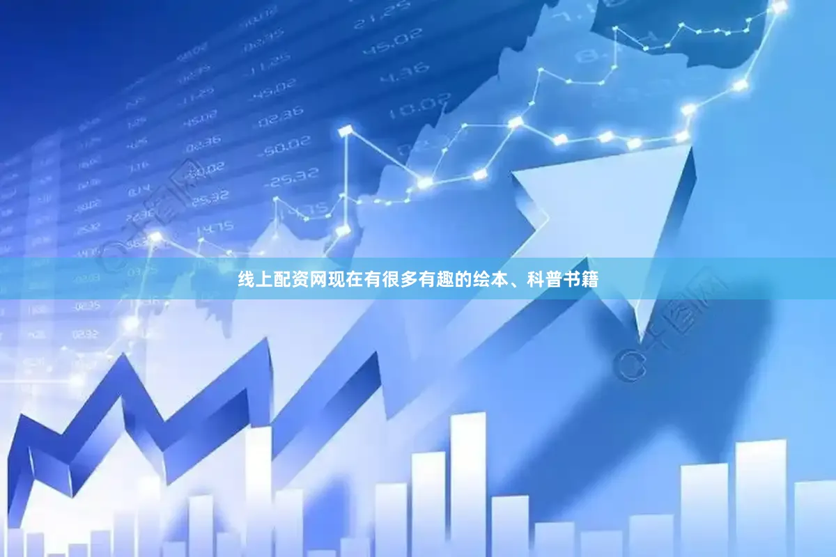 线上配资网现在有很多有趣的绘本、科普书籍