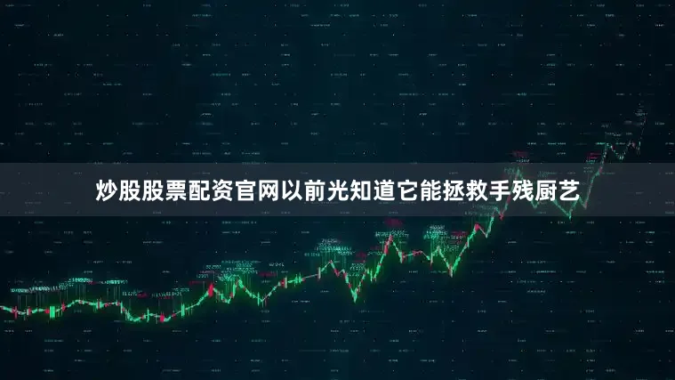 炒股股票配资官网以前光知道它能拯救手残厨艺