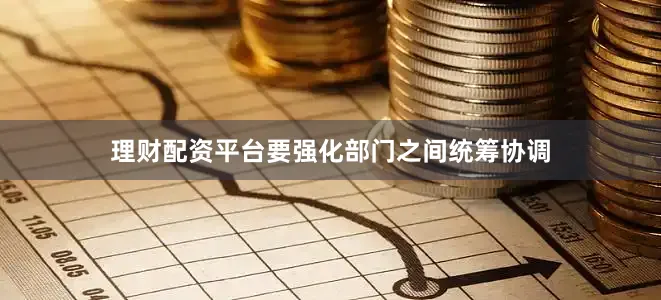 理财配资平台要强化部门之间统筹协调