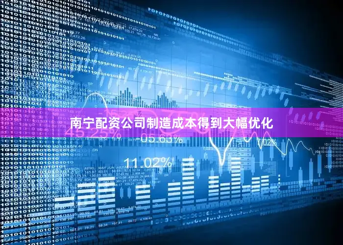 南宁配资公司制造成本得到大幅优化