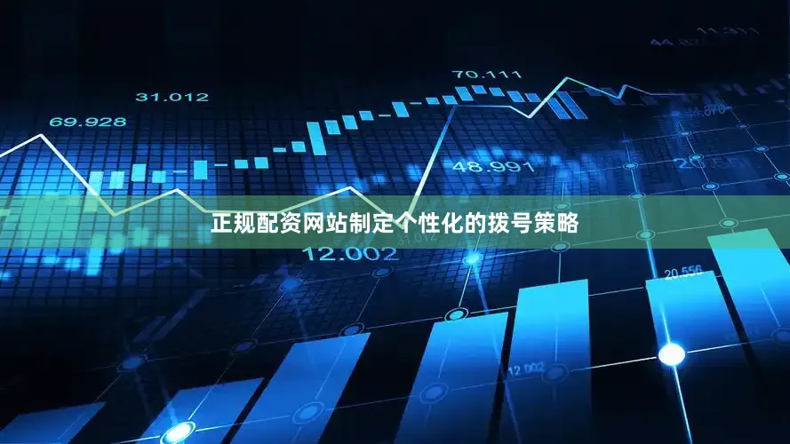 正规配资网站制定个性化的拨号策略