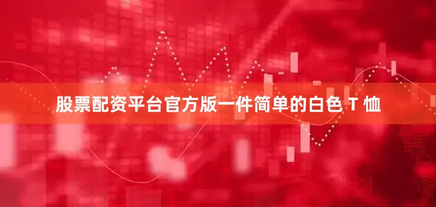 股票配资平台官方版一件简单的白色 T 恤