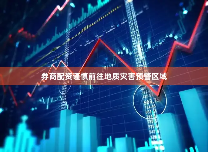 券商配资谨慎前往地质灾害预警区域